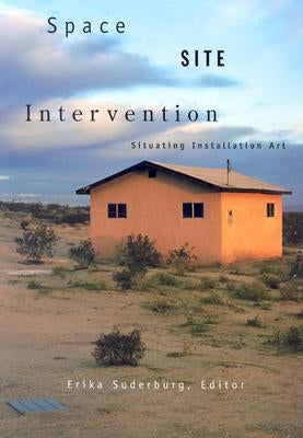 Space, Site, Intervention: Situating Installation Art by Suderburg, Erika