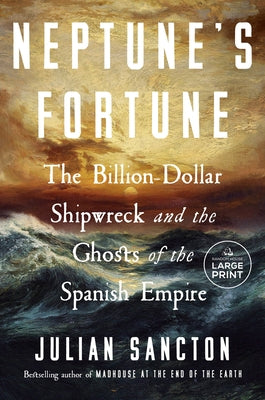 Neptune's Fortune: The Billion-Dollar Shipwreck and the Ghosts of the Spanish Empire by Sancton, Julian