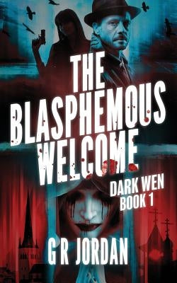 The Blasphemous Welcome: Dark Wen Book 1 by Jordan, G. R.