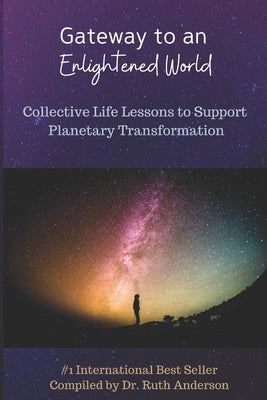 Gateway to an Enlightened World: Collective Life Lessons to Support Planetary Transformation by Anderson, Ruth