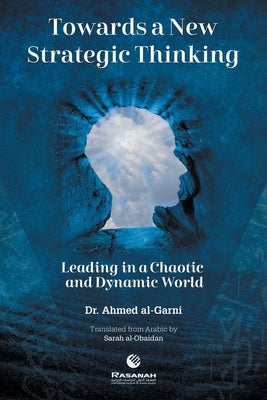 Towards a New Strategic Thinking Leading in a Chaotic and Dynamic World by Al-Garni, Ahmed
