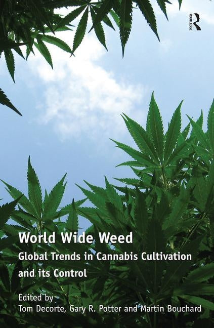 World Wide Weed: Global Trends in Cannabis Cultivation and its Control by Decorte, Tom