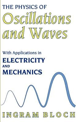 The Physics of Oscillations and Waves by Bloch, Ingram