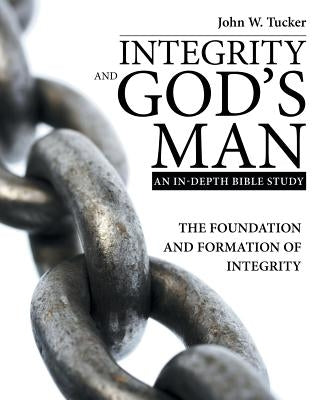 Integrity and God's Man: The Foundation and Formation of Integrity by Tucker, John W.