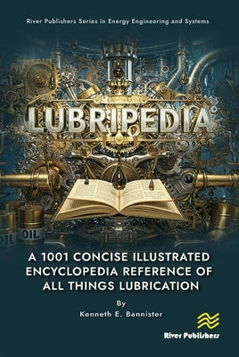 Lubripedia: A 1001 Concise Illustrated Encyclopedia Reference of all Things Lubrication by Bannister, Kenneth E.
