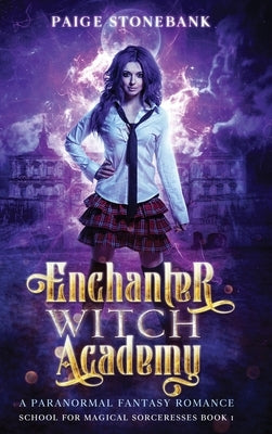 Enchanter Witch Academy: A Paranormal Fantasy Romance, School For Magical Sorceresses by Stonebank, Paige