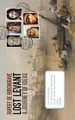 Lost Levant: A Journey of Ideas by de Borchgrave, Rupert
