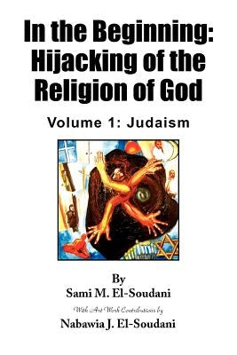 In the Beginning: Hijacking of the Religion of God by El-Soudani, Sami M.