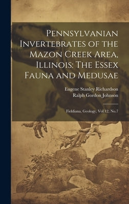 Pennsylvanian Invertebrates of the Mazon Creek Area, Illinois: The Essex Fauna and Medusae: Fieldiana, Geology, Vol.12, No.7 by Richardson, Eugene Stanley