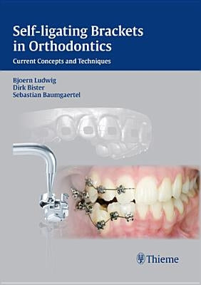 Self-Ligating Brackets in Orthodontics: Current Concepts and Techniques by Ludwig, Bj?rn