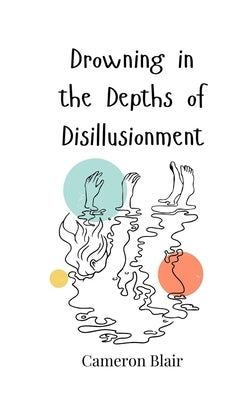 Drowning in the Depths of Disillusionment by Blair, Cameron
