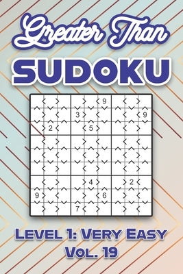 Greater Than Sudoku Level 1: Very Easy Vol. 19: Play Greater Than Sudoku 9x9 Nine Numbers Grid With Solutions Easy Level Volumes 1-40 Cross Sums Su by Numerik, Sophia