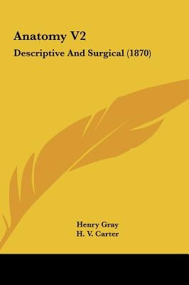 Anatomy V2: Descriptive and Surgical (1870) by Gray, Henry