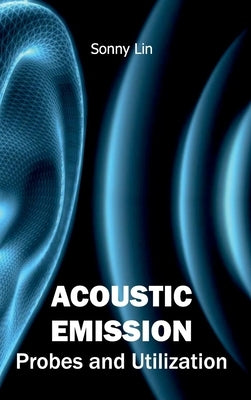 Acoustic Emission: Probes and Utilization by Lin, Sonny