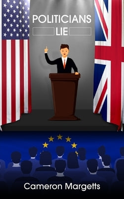 Politicians Lie: And Why You Should Be Aware by Margetts, Cameron