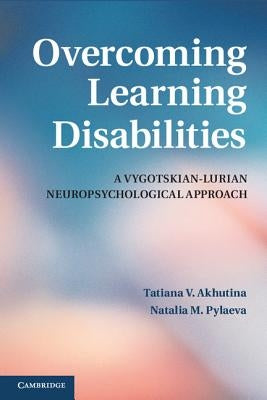 Overcoming Learning Disabilities: A Vygotskian-Lurian Neuropsychological Approach by Akhutina, Tatiana V.