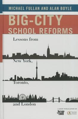 Big-City School Reforms: Lessons from New York, Toronto, and London by Fullan, Michael