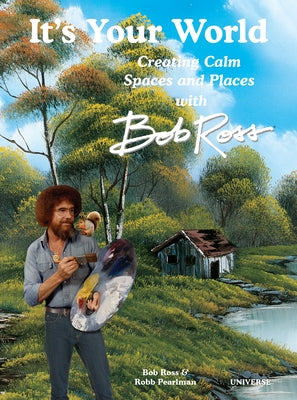 It's Your World: Creating Calm Spaces and Places with Bob Ross by Pearlman, Robb