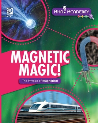 Magnetic Magic! The Physics of Magnetism by Hulick, Kathryn
