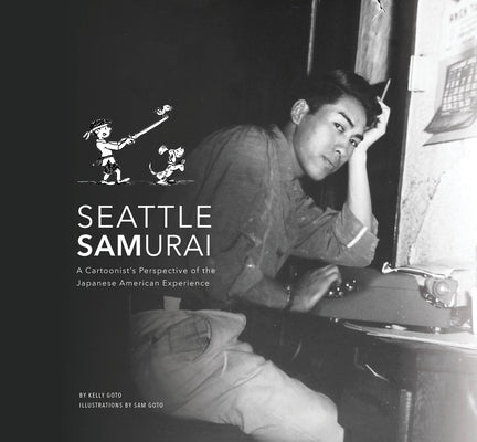 Seattle Samurai: A Cartoonist's Perspective of the Japanese American Experience by Goto, Kelly