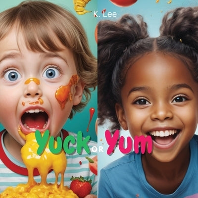Yuck or Yum by Lee, K.