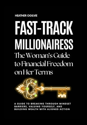 Fast-Track Millionairess: The Woman's Guide to Financial Freedom on Her Terms by Ogilvie, Heather