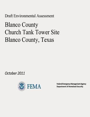 Draft Environmental Assessment - Blanco County Church Tank Tower Site, Blanco County, Texas (October 2011) by Agency, Federal Emergency Management