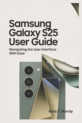 Samsung Galaxy S25 Ultra: Navigating the Interface with Ease by Randy, Kate T.