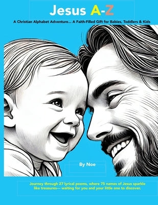 Jesus A-Z: A Christian Alphabet Adventure...A Faith-Filled Gift for Babies, Toddlers, and Kids by Noe