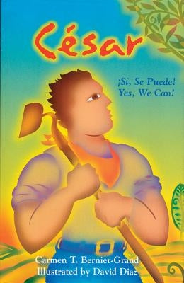 César: ¡Sí, Se Puede! Yes, We Can! by Bernier-Grand, Carmen T.