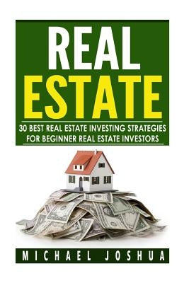 30 Best Real Estate Investing Strategies for Beginner Real Estate Investors by Joshua, Michael