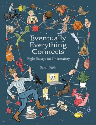 Everything Eventually Connects: Eight Essays on Uncertainty by Firth, Sarah