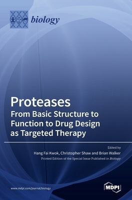 Proteases: From Basic Structure to Function to Drug Design as Targeted Therapy by Kwok, Hang Fai
