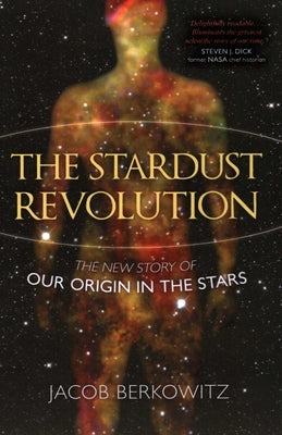 Stardust Revolution: The New Story of Our Origin in the Stars by Berkowitz, Jacob