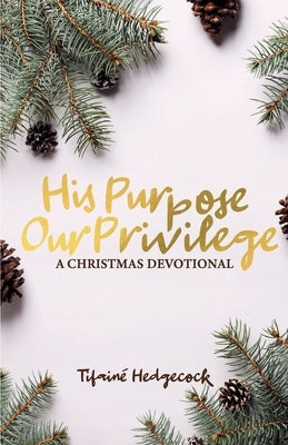 His Purpose Our Privilege by Hedgecock, Tifainé