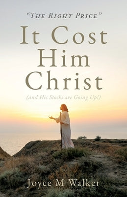 THE RIGHT PRICE It Cost Him Christ (and His Stocks are Going Up!) by Walker, Joyce M.