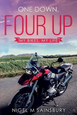 One Down, Four Up: My Bikes, My Life by Sainsbury, Nigel M.