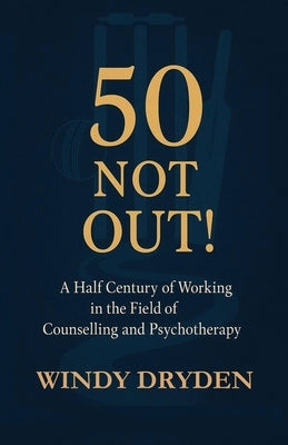 50 Not Out!: A Half Century of Working in the Field of Counselling and Psychotherapy by Dryden, Windy