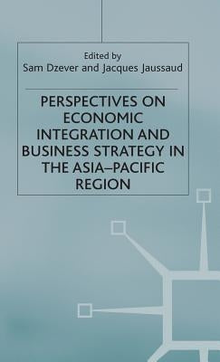 Perspectives on Economic Integration and Business Strategy in the Asia-Pacific Region by Dzever, Sam
