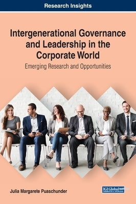 Intergenerational Governance and Leadership in the Corporate World: Emerging Research and Opportunities by Puaschunder, Julia Margarete