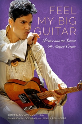 Feel My Big Guitar: Prince and the Sound He Helped Create by Jeffries, Judson L.