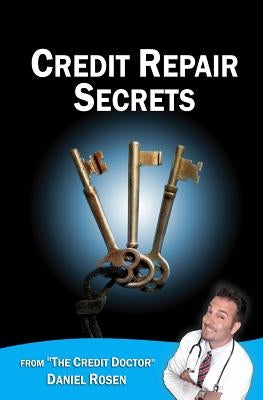 Credit Repair Secrets (from the Credit Doctor): Tricks of the trade to repair and improve your credit score fast! by Rosen, Daniel