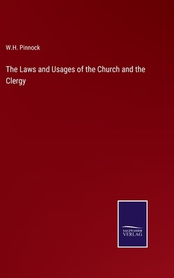 The Laws and Usages of the Church and the Clergy by Pinnock, W. H.