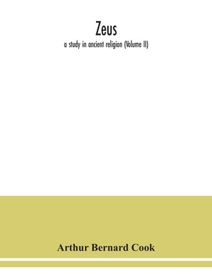 Zeus: a study in ancient religion (Volume II) by Bernard Cook, Arthur