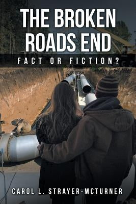 The Broken Roads End: Fact or Fiction? by Strayer-McTurner, Carol L.
