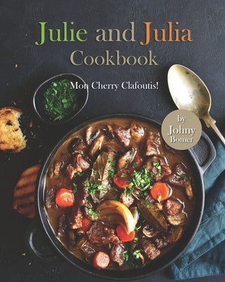 Julie and Julia Cookbook: Mon Cherry Clafoutis! by Bomer, Johny
