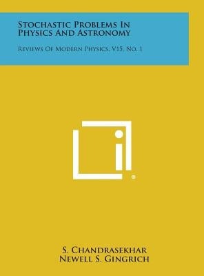 Stochastic Problems in Physics and Astronomy: Reviews of Modern Physics, V15, No. 1 by Chandrasekhar, S.