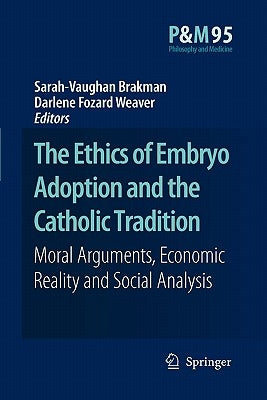 The Ethics of Embryo Adoption and the Catholic Tradition: Moral Arguments, Economic Reality and Social Analysis by Brakman, Sarah-Vaughan