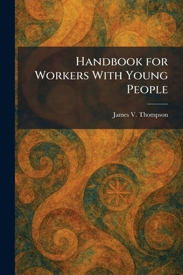 Handbook for Workers With Young People by Thompson, James V.