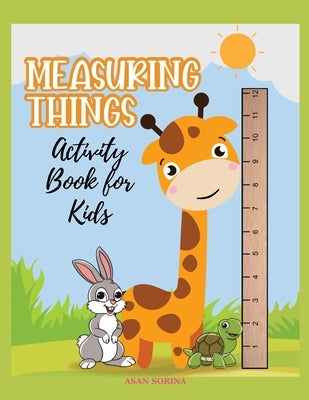 MEASURING THINGS; Activity Book for Kids, Ages 4-9 years by Sorina, Asan